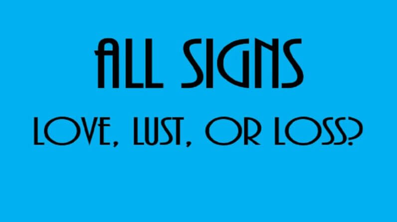 Love, Lust Or Loss❤💋💔  All Signs July 9 - July 16