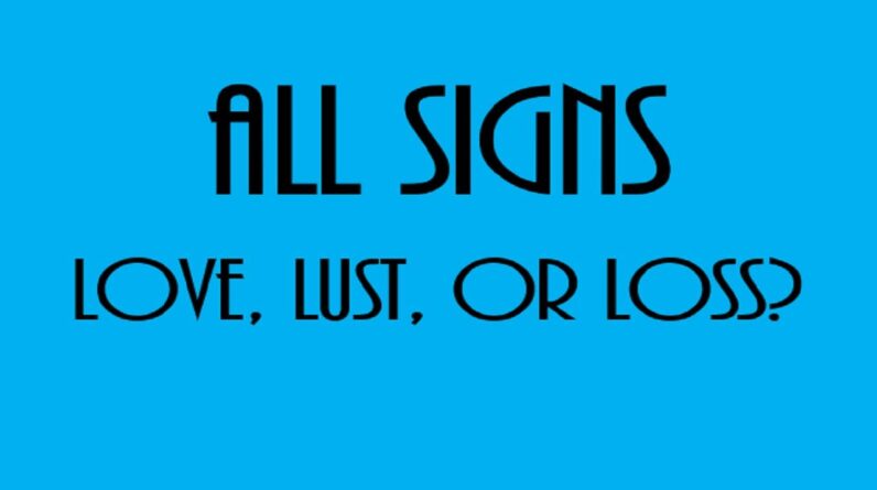 Love, Lust Or Loss❤💋💔  All Signs August 27  - September 3