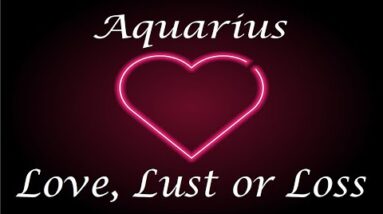 Aquarius ❤️💔💋 "COMMUNICATION" Love, Lust or Loss May 11th - 18th 2022