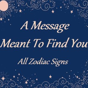 All Signs ❤ A Message Meant To Find You