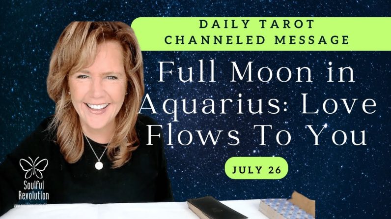 Daily Tarot : Full Moon In Aquarius - Love Flows Through You And To You | Spiritual Path Guidance
