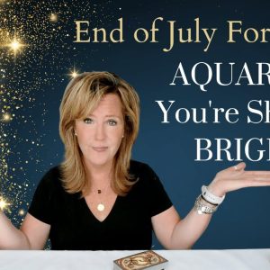 AQUARIUS : You're Shining BRIGHT | End of July 2023 Zodiac Tarot Reading