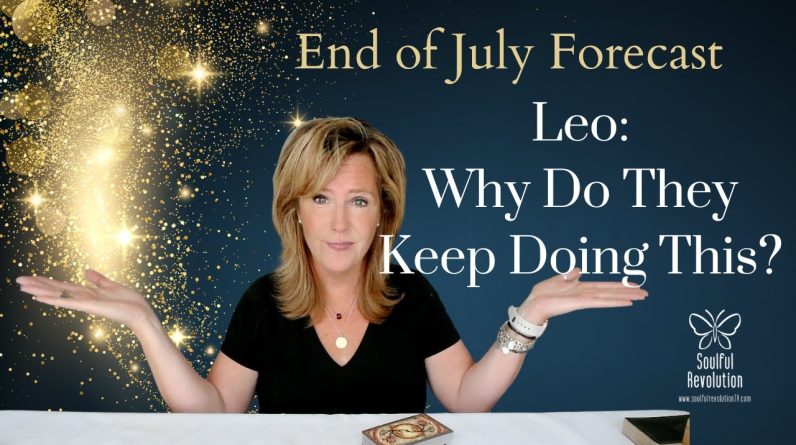 Leo : Why Do They Keep Doing This? | End of July 2023 Zodiac Tarot Reading