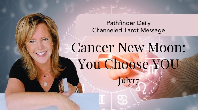 Your Daily Tarot Message : Cancer New Moon - You Choose YOU | Spiritual Path Guidance