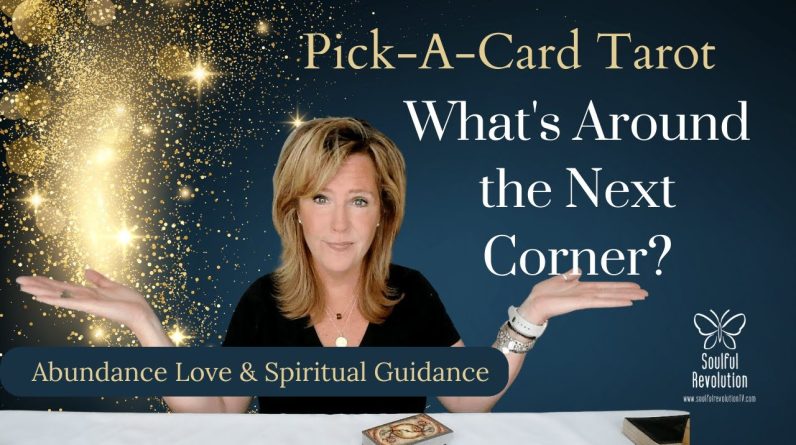 Pick a Card Tarot : What's around the next corner? Guidance on Abundance Love & Spiritual Path