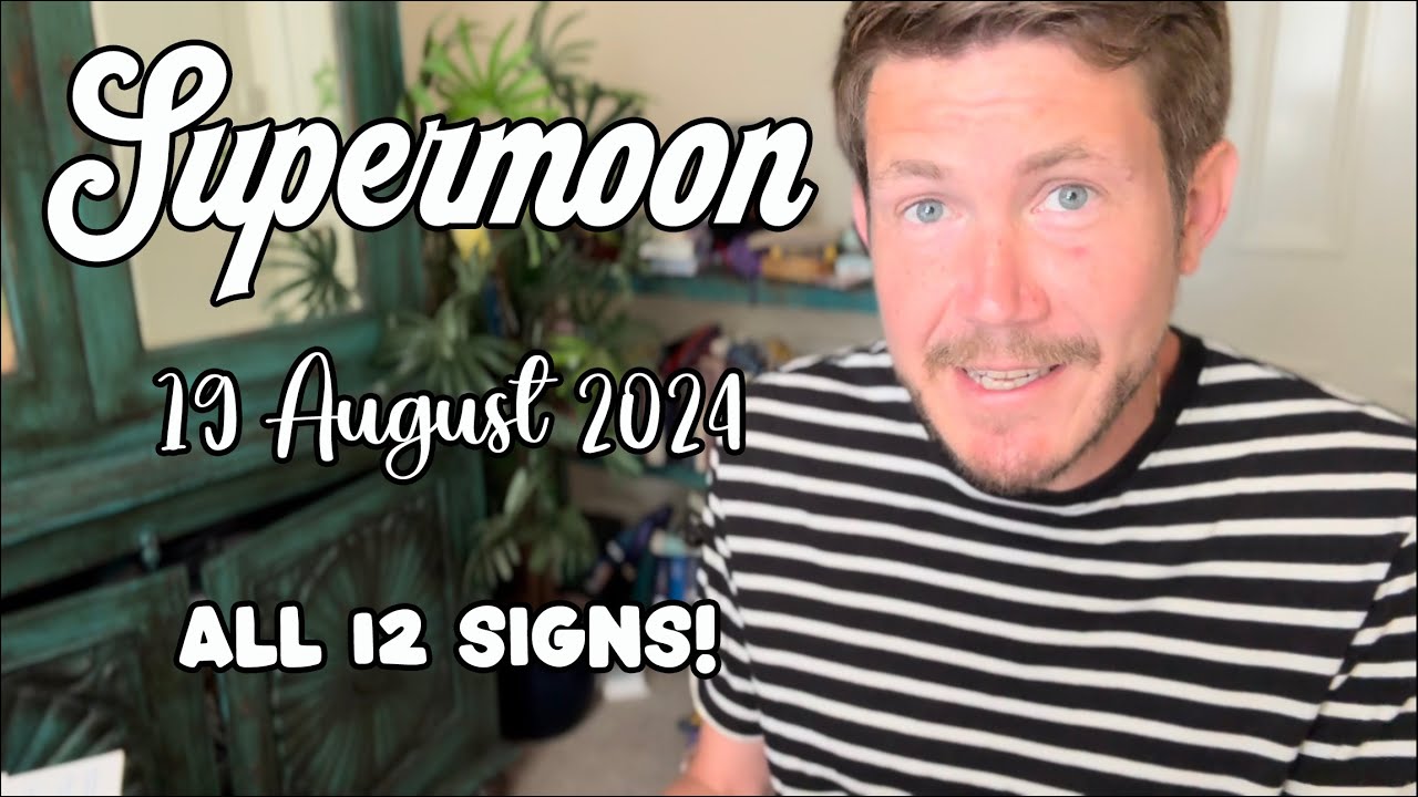 Super Full Moon In Aquarius 19 August 2024 All 12 Signs! Your Horoscope ...