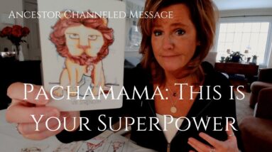 Ancestor Channeled Message : Transmute This Energy - It's Your SUPERPOWER