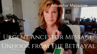 Ancestor Message : How To UNHOOK From A Major Betrayal 8 Ancestor Message : How To UNHOOK From A Major Betrayal