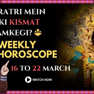 HOROSCOPE 🔱Navratri Week: Yeh Week 4 Zodiac Signs Ki Kismat Badal Sakta Hai (16TH TO 22ND MARCH)