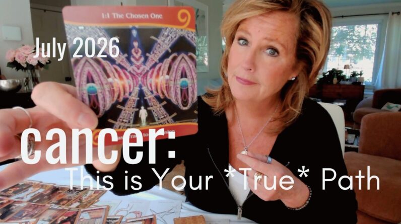 CANCER July 2026 : Wow! Finally Figured Out My PATH!