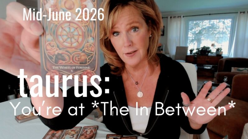 TAURUS Mid June 2026 : The In Between - New Life Just Ahead 1 TAURUS Mid June 2026 : The In Between - New Life Just Ahead
