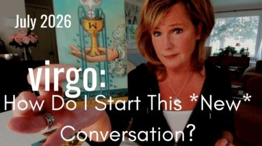 VIRGO July 2026 : How Do I Start This Conversation & New Chapter?