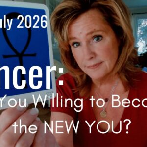 Cancer Mid July 2026 : Are You Willing To Become The NEW YOU?