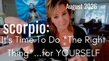 SCORPIO August 2026 : It's Time To Do The Right Thing For YOU, Scorpio