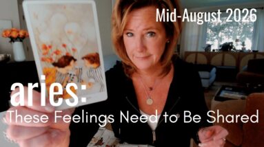 ARIES Mid August 2026 : Feelings Need To Be Shared 24 ARIES Mid August 2026 : Feelings Need To Be Shared