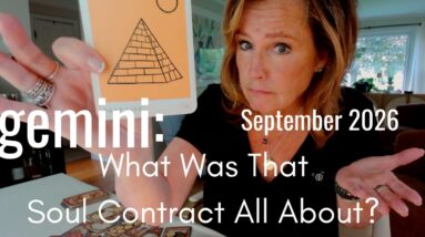 GEMINI September 2026 : What Was That Soul Contract All About? 30 GEMINI September 2026 : What Was That Soul Contract All About?