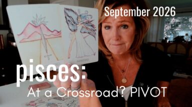 PISCES September 2026 : At A CROSSROADS? Take it! 34 PISCES September 2026 : At A CROSSROADS? Take it!