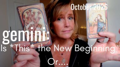 Gemini October 2026 : Is This The BEGINNING Of My New Life Or.... 28 Gemini October 2026 : Is This The BEGINNING Of My New Life Or....