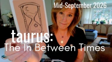 Taurus Mid September 2026 : The In Between Times 38 Taurus Mid September 2026 : The In Between Times